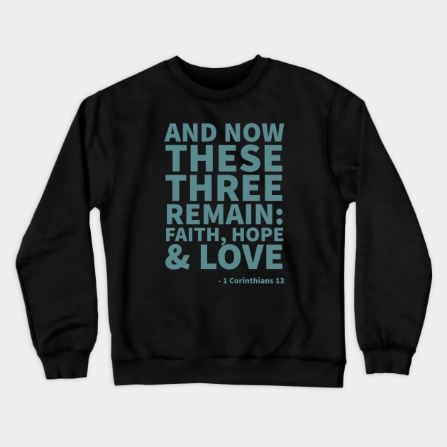 And now these 3 remain: Faith, hope & love - 1 Corinthians 13 Crewneck Sweatshirt by Room Thirty Four